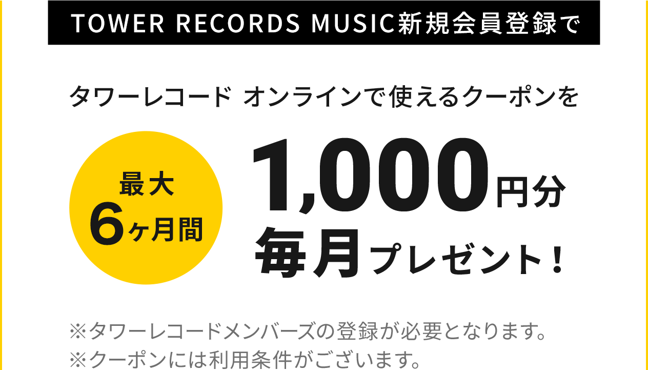 TOWER RECORDS MUSIC新規会員登録でタワーレコードオンラインで使えるクーポンを最大６カ月1,000円分毎月プレゼント！　※タワーレコードメンバーズの登録が必要となります。　※クーポンには利用条件がございます。